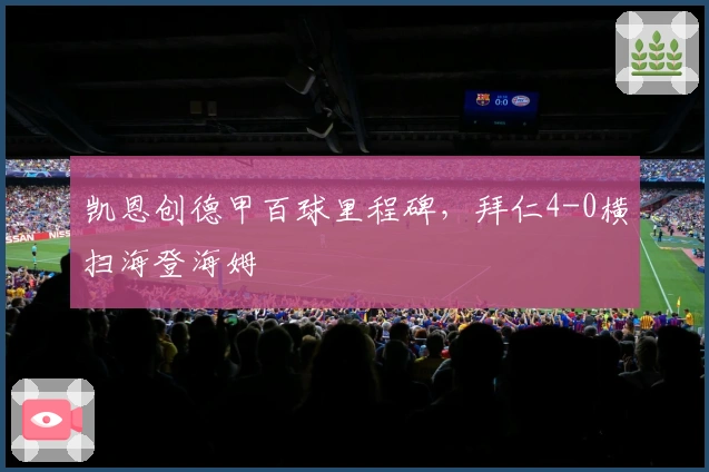 凯恩创德甲百球里程碑，拜仁4-0横扫海登海姆